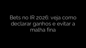 ​Bets no IR 2026: veja como declarar ganhos e evitar a malha fina 